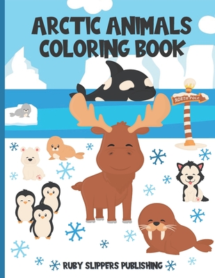 Arctic Animals Coloring Book: Cute Seal, Whale, Penguin, Fox and Moose Coloring Book For Kids By Ruby Slippers Publishing Cover Image