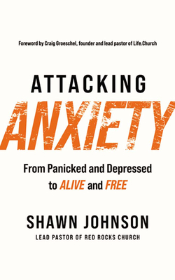 Attacking Anxiety: From Panicked and Depressed to Alive and Free Cover Image