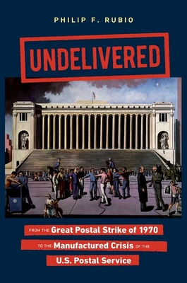 Undelivered: From the Great Postal Strike of 1970 to the Manufactured Crisis of the U.S. Postal Service Cover Image