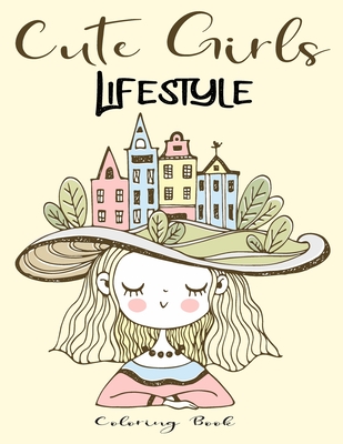 Cute Girls LifeStyle: 75 Cute Coloring Designs of Cute Girls LifeStyle for Girls and Women of all Ages ! By Lydia Nicole Cover Image