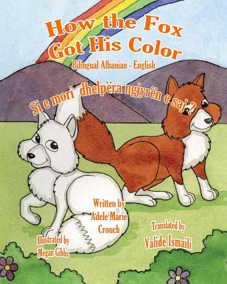 How the Fox Got His Color Bilingual Albanian English By Adele Marie Crouch, Megan Gibbs (Illustrator), Valide Ismaili (Translator) Cover Image