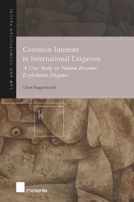 Common Interests in International Litigation: A Case Study on Natural Resource Exploitation Disputes (Law & Cosmopolitan Values #10)