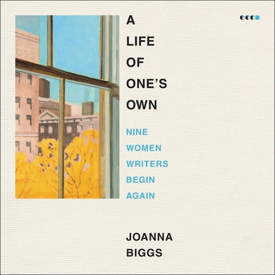 A Life of One's Own: Nine Women Writers Begin Again By Joanna Biggs, Hannah Curtis (Read by) Cover Image