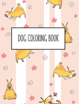 Dog Coloring Book: Dog Lover Gifts for Toddlers, Kids Ages 4-8, Girls Ages  8-12 or Adult Relaxation Cute Stress Relief Animal Birthday Co (Paperback)