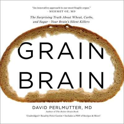 Grain Brain: The Surprising Truth about Wheat, Carbs,  and Sugar--Your Brain's Silent Killers By Peter Ganim (Read by), David Perlmutter, MD, Kristin Loberg (With) Cover Image
