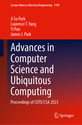 Advances in Computer Science and Ubiquitous Computing: Proceedings of Cute/CSA 2023 (Lecture Notes in Electrical Engineering #1190)