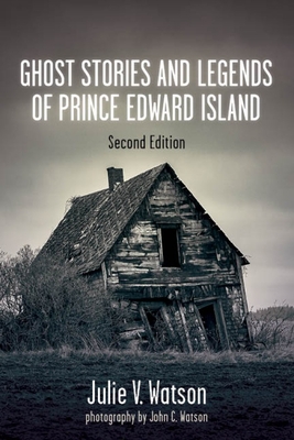 Ghost Stories and Legends of Prince Edward Island By Julie V. Watson, John C. Watson (Photographer) Cover Image