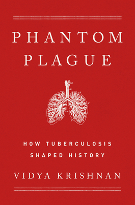 Phantom Plague: How Tuberculosis Shaped History By Vidya Krishnan Cover Image