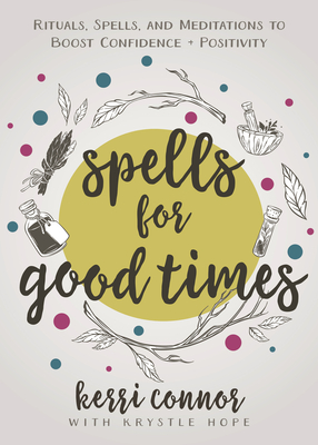 Spells for Good Times: Rituals, Spells & Meditations to Boost Confidence & Positivity Cover Image