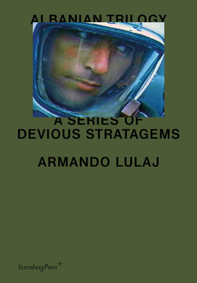 Albanian Trilogy: A Series of Devious Stratagems By Armando Lulaj, Marco Scotini (Editor) Cover Image
