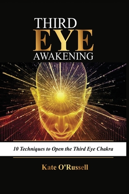 Third Eye Awakening: 10 Techniques to Open the Third Eye Chakra By Kate O' Russell Cover Image
