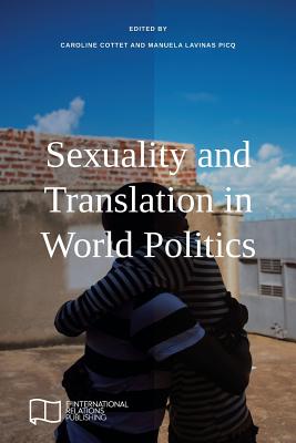 Sexuality and Translation in World Politics By Caroline Cottet (Editor), Manuela Lavinas Picq (Editor) Cover Image