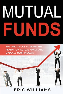 Mutual Funds: Tips and Tricks to Learn the Realms of Mutual Funds and Upscale Your Income Cover Image