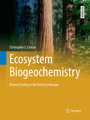 Ecosystem Biogeochemistry: Element Cycling in the Forest Landscape (Springer Textbooks in Earth Sciences) By Christopher S. Cronan Cover Image