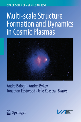 Multi-Scale Structure Formation and Dynamics in Cosmic Plasmas By Andre Balogh (Editor), Andrei Bykov (Editor), Jonathan Eastwood (Editor) Cover Image