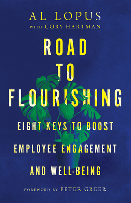 Road to Flourishing: Eight Keys to Boost Employee Engagement and Well-Being By Al Lopus, Cory Hartman (With), Peter Greer (Foreword by) Cover Image