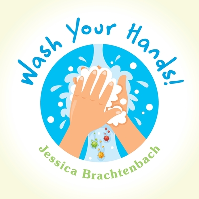 Wash Your Hands! By Jessica Brachtenbach Cover Image