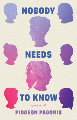 Nobody Needs to Know: A Memoir By Pidgeon Pagonis, Joey Soloway (Introduction by) Cover Image