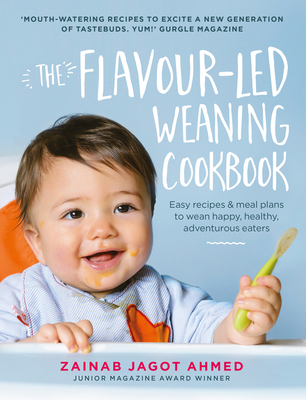 The Flavour-led Weaning Cookbook: Easy Recipes & Meal Plans to Wean Happy, Healthy, Adventurous Eaters Cover Image