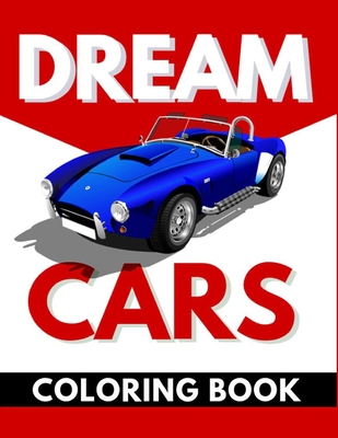 Dream Cars Coloring Book: Cars, Muscle Cars and More / Perfect For Car Lovers To Relax / Hours of Coloring Fun By Anna Hogston Cover Image