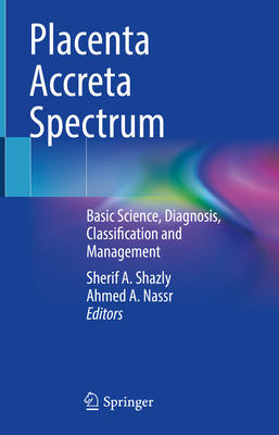 Placenta Accreta Spectrum: Basic Science, Diagnosis, Classification and Management Cover Image