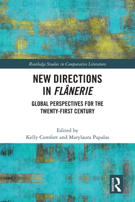 New Directions in Flânerie: Global Perspectives for the Twenty-First Century (Routledge Studies in Comparative Literature) By Kelly Comfort (Editor), Marylaura Papalas (Editor) Cover Image