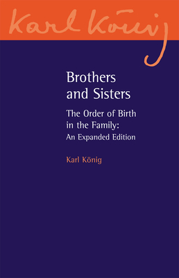 Brothers and Sisters: The Order of Birth in the Family: An Expanded Edition (Karl Konig Archive #11) Cover Image