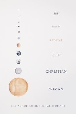 He Held Radical Light: The Art of Faith, the Faith of Art