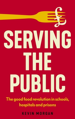 Serving the Public: The Good Food Revolution in Schools, Hospitals and Prisons (Manchester Capitalism)