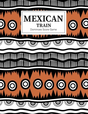 Mexican Train Dominoes Score Game: Mexican Train Score Sheets Perfect ScoreKeeping Sheet Book Sectioned Tally Scoresheets Family or Competitive Play l By William Lp Henderson Cover Image