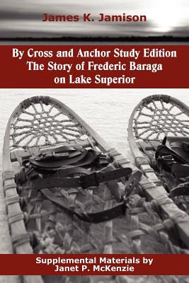 By Cross and Anchor Study Edition: The Story of Frederic Baraga on Lake Superior Cover Image