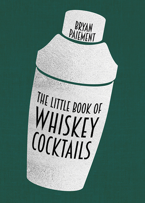 The Little Book of Whiskey Cocktails By Bryan Paiement Cover Image