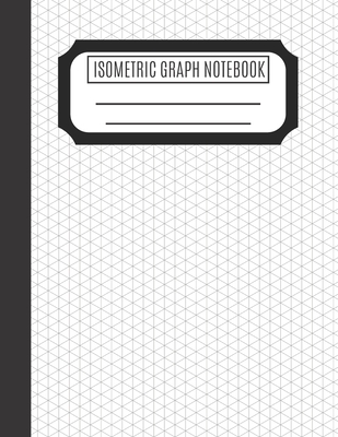 Isometric Graph Notebook: Isometric Graph Paper Notebook To Draw Architectural and 3D Designs - Isometric Graph Paper 8.5 x 11 With Equilateral Cover Image