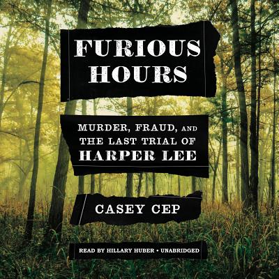 Furious Hours: Murder, Fraud, and the Last Trial of Harper Lee By Casey Cep, Hillary Huber (Read by) Cover Image