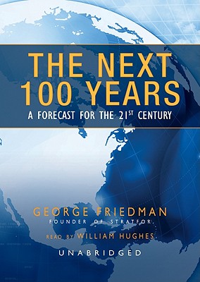 The Next 100 Years: A Forecast for the 21st Century By George Friedman, William Hughes (Read by) Cover Image