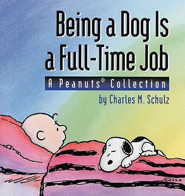 Being a Dog Is a Full-Time Job: A Peanuts Collection