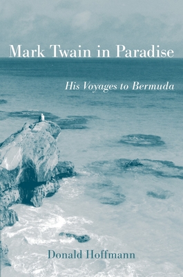 Mark Twain in Paradise: His Voyages to Bermuda (Mark Twain and His Circle)