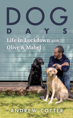 Dog Days: Life in Lockdown with Olive & Mabel By Andrew Cotter Cover Image