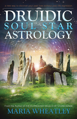 Druidic Soul Star Astrology: A New Way to Discover Your Past Lives Without Past-Life Regressions