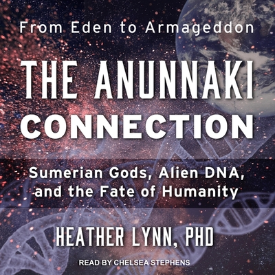 The Anunnaki Connection Lib/E: Sumerian Gods, Alien Dna, and the Fate of Humanity Cover Image