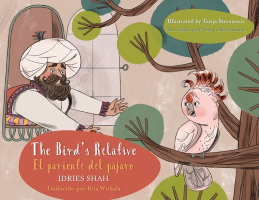 The Bird's Relative - El pariente del pájaro: English-Spanish Edition By Idries Shah, Tanja Stevanovic (Illustrator) Cover Image