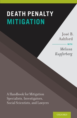 Death Penalty Mitigation: A Handbook for Mitigation Specialists, Investigators, Social Scientists, and Lawyers By Jose B. Ashford, Melissa Kupferberg Cover Image