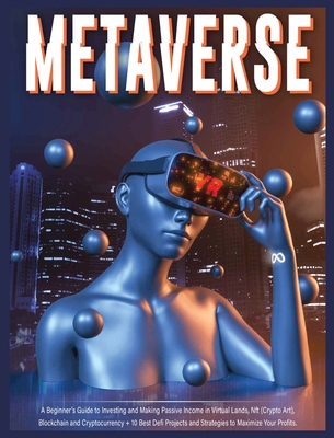 Metaverse: A Beginner's Guide to Investing and Making Passive Income in Virtual Lands, Nft, Blockchain and Cryptocurrency + 10 Be By Harper Fraley Cover Image