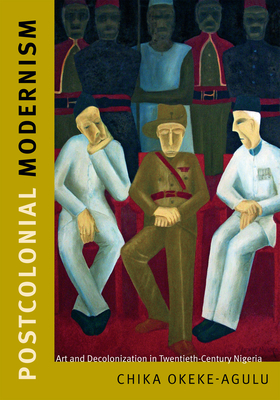 Postcolonial Modernism: Art and Decolonization in Twentieth-Century Nigeria Cover Image