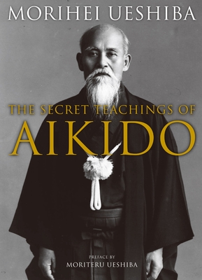 The Secret Teachings of Aikido By Morihei Ueshiba, Moriteru Ueshiba (Preface by), John Stevens (Translated by) Cover Image