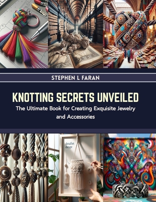 Knotting Secrets Unveiled: The Ultimate Book for Creating Exquisite Jewelry and Accessories Cover Image