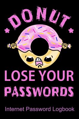 Donut Lose Your Passwords Internet Password Logbook: Quickly Find Your Alphabetize Password Quickly and Safely Cover Image