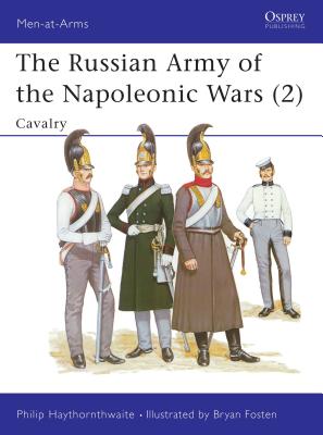 The Russian Army of the Napoleonic Wars (2): Cavalry (Men-at-Arms) By Philip Haythornthwaite, Bryan Fosten (Illustrator) Cover Image
