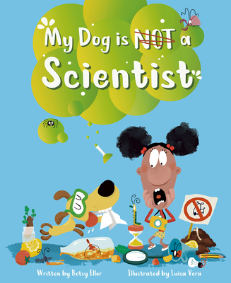 My Dog Is Not a Scientist By Betsy Ellor, Luisa Vera (Illustrator) Cover Image