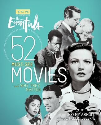 The Essentials: 52 Must-See Movies and Why They Matter (Turner Classic Movies) By Jeremy Arnold, Robert Osborne (Foreword by), Turner Classic Movies Cover Image